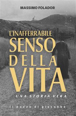 L'inafferrabile senso della vita. Una storia vera