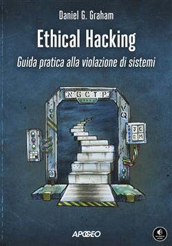 Ethical hacking. Guida pratica alla violazione di sistemi