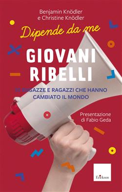 Giovani ribelli. 25 ragazze e ragazzi che hanno cambiato il mondo