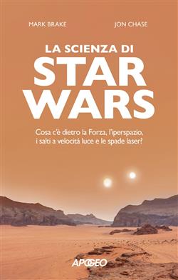 La scienza di Star Wars. Cosa c'è dietro la Forza, l'iperspazio, i salti a velocità luce e le spade laser?