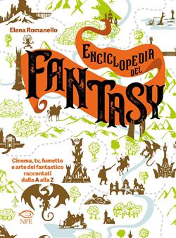 Enciclopedia del fantasy. Cinema, TV, fumetto e arte del fantastico raccontati dalla A alla Z