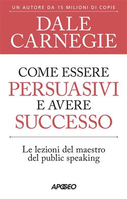 Come essere persuasivi e avere successo. Le lezioni del maestro del public speaking