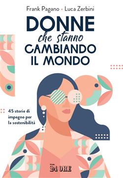 Donne che stanno cambiando il mondo. 45 storie di impegno per la sostenibilità