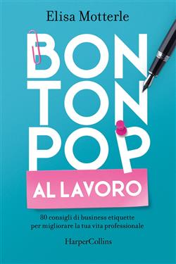 Bon ton pop al lavoro. 80 consigli di business etiquette per migliorare la tua vita professionale