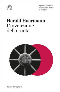 L'invenzione della ruota. Quando la storia del mondo iniziò a rotolare
