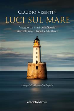 Luci sul mare. Viaggio tra i fari della Scozia sino alle isole Orcadi e Shetland