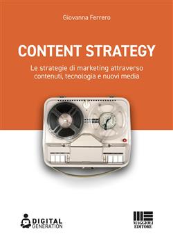 Content strategy. Le strategie di marketing attraverso contenuti, tecnologia e nuovi media