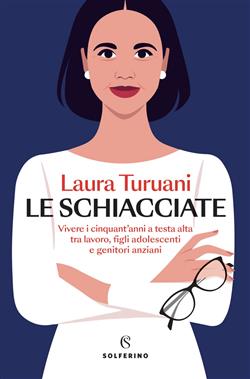 Le schiacciate. Vivere i cinquant'anni a testa alta tra lavoro, figli adolescenti e genitori anziani