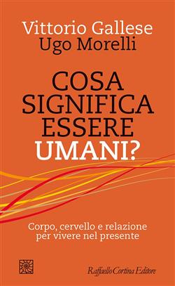 Cosa significa essere umani? Corpo, cervello e relazione per vivere nel presente