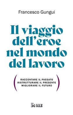 Il viaggio dell'eroe nel mondo del lavoro. Raccontare il passato, ristrutturare il presente, migliorare il futuro