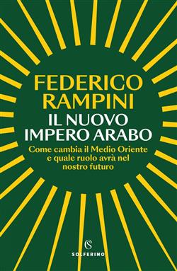Il nuovo impero arabo. Come cambia il Medio Oriente e quale ruolo avrà nel nostro futuro