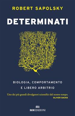 Determinati. Biologia, comportamento e libero arbitrio