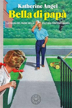 Bella di papà. La figura del padre nella cultura contemporanea