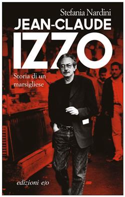 Jean-Claude Izzo. Storia di un marsigliese