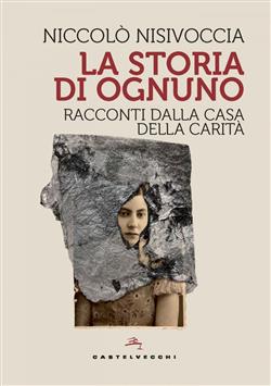 La storia di ognuno. Racconti dalla Casa della Carità