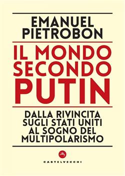 Il mondo secondo putin. Dalla rivincita sugli stati uniti al sogno del multipolarismo