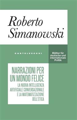 Narrazioni per un mondo felice. Il nuovo linguaggio dell'intelligenza artificiale e la matematizzazione dell'etica