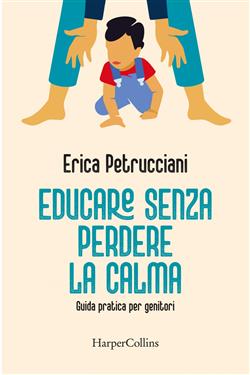 Educare senza perdere la calma. Guida pratica per genitori