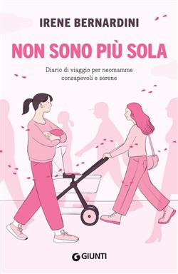 Non sono più sola. Diario di viaggio per neomamme consapevoli e serene