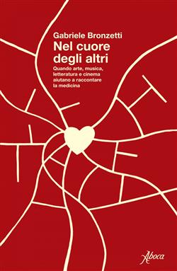 Nel cuore degli altri. Quando arte, musica, letteratura e cinema aiutano a raccontare la medicina