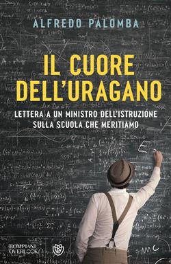 Il cuore dell'uragano. Lettera a un ministro dell'istruzione sulla scuola che meritiamo