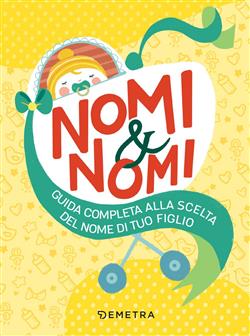 Nomi & nomi. Guida completa alla scelta del nome di tuo figlio