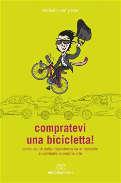 Compratevi una bicicletta! Come uscire dalla dipendenza da automobile e cambiare la propria vita