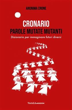 Cronario. Parole mutate mutanti. Dizionario per immaginare futuri diversi