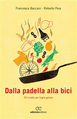 Dalla padella alla bici. 50 ricette per fughe golose