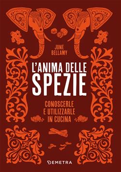 L'anima delle spezie. Conoscerle e utilizzarle in cucina
