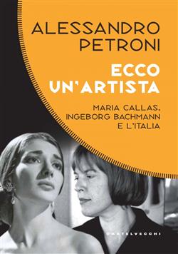 ECCO UN'ARTISTA. MARIA CALLAS, INGEBORG BACHMANN E L'ITALIA
