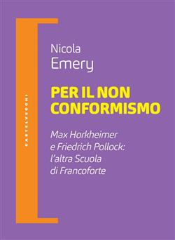 PER IL NON CONFORMISMO. MAX HORKHEIMER E FRIEDRICH POLLOCK: L'ALTRA SCUOLA DI FRANCOFORTE