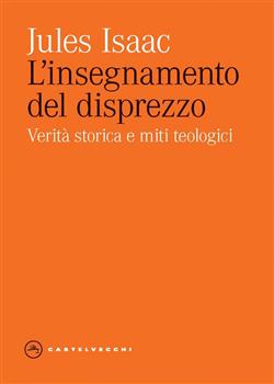 L'INSEGNAMENTO DEL DISPREZZO. VERITA' STORICA E MITI TEOLOGICI