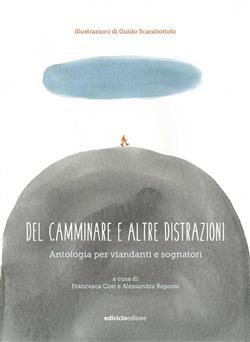 Del camminare e altre distrazioni. Antologia per viandanti e sognatori