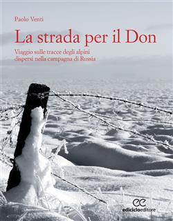La strada per il Don. Viaggio sulle tracce degli alpini dispersi nella campagna di Russia