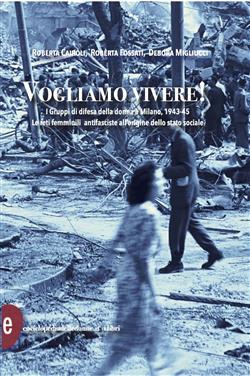 Vogliamo vivere! I Gruppi di Difesa della Donna a Milano, 1943-1946. Le reti femminili antifasciste all'origine dello stato sociale