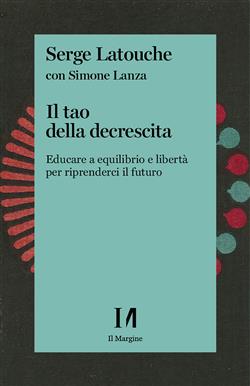 Il tao della decrescita. Educare a equilibrio e libertà per riprenderci il futuro