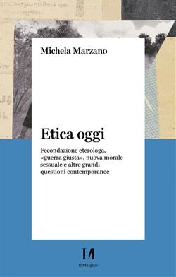 Etica oggi. Fecondazione eterologa, "guerra giusta", nuova morale sessuale e altre grandi questioni contemporanee