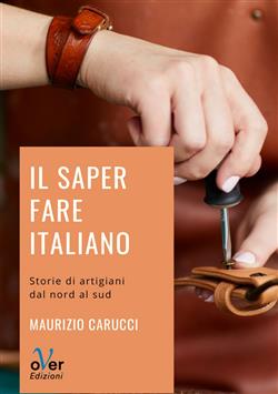 Il saper fare italiano. Storie di artigiani dal Nord al Sud