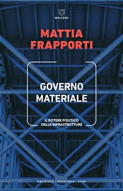 Governo materiale. Il potere politico delle infrastrutture