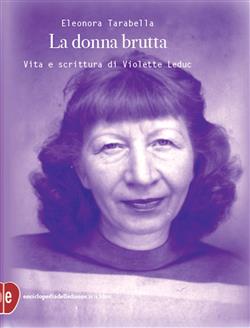 La donna brutta. Vita e scrittura di Violette Leduc