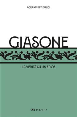 Giasone. La verità su un eroe