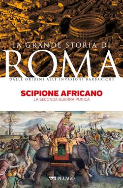 Scipione Africano. La Seconda Guerra Punica