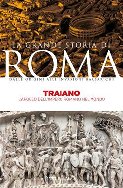 Traiano. L'apogeo dell'Impero romano nel mondo