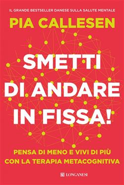 Smetti di andare in fissa! Pensa di meno e vivi di più con la terapia metacognitiva