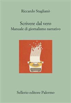 Scrivere dal vero. Manuale di giornalismo narrativo