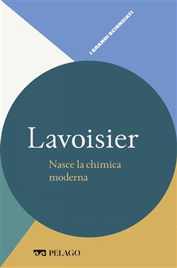 Lavoisier. Nasce la chimica moderna