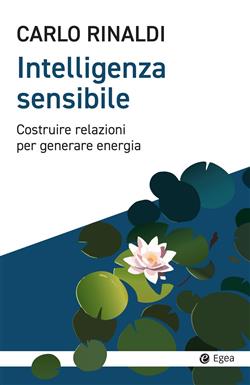 Intelligenza sensibile. Costruire relazioni per generare energia