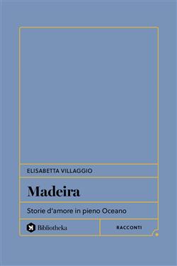 Madeira. Storie d'amore in pieno Oceano