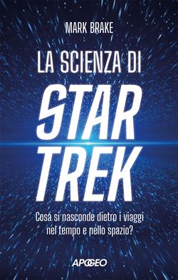 La scienza di Star Trek. Cosa si nasconde dietro i viaggi nel tempo e nello spazio